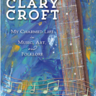 Clary Croft: My Charmed Life in Music, Art, and Folklore