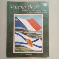 Starting Over: Acadians and New England Planters in Nova Scotia in the 1760's by Glenn Ells